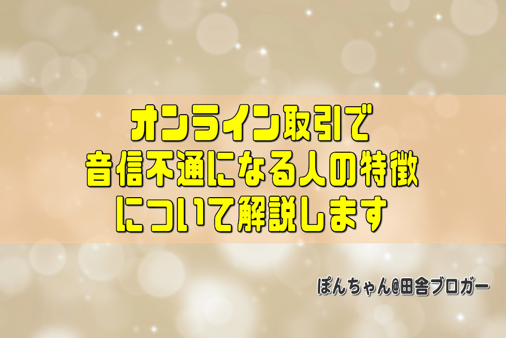 オンライン取引で音信不通になる人の特徴について解説します
